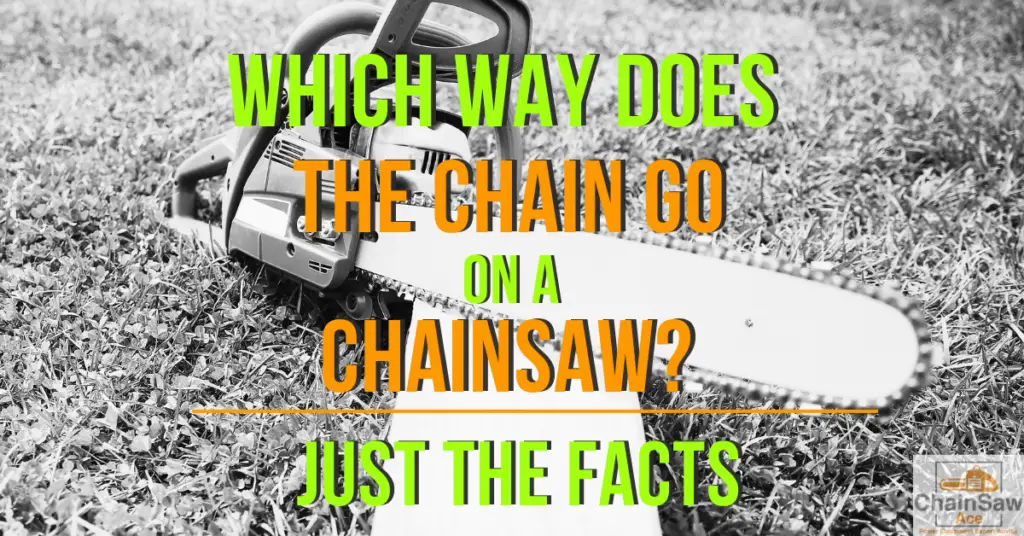 Which Way Does the Chain Go on a Chainsaw? Just The Facts!