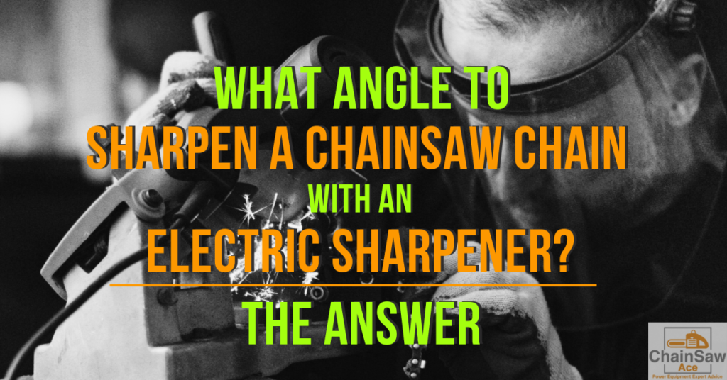 What Angle to Sharpen Chainsaw Chain with Electric Sharpener? - The Facts