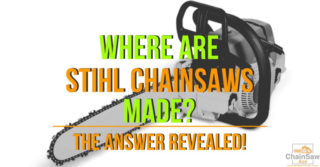 Where Are Stihl Chainsaws Manufactured? - The Answer Revealed!